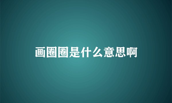 画圈圈是什么意思啊