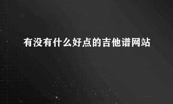 有没有什么好点的吉他谱网站