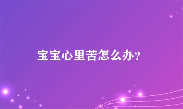 宝宝心里苦怎么办？