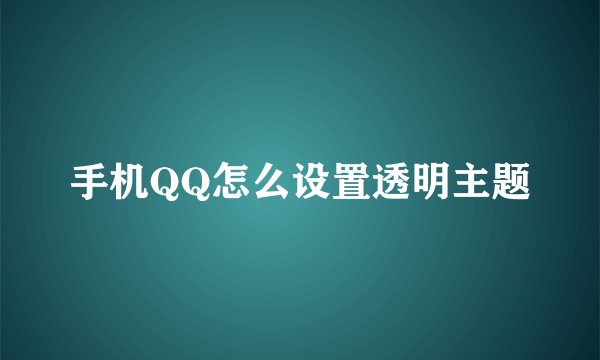 手机QQ怎么设置透明主题
