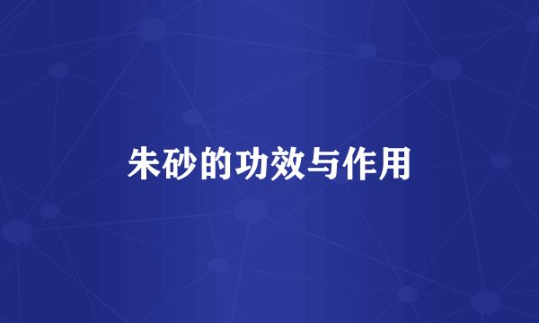 朱砂的功效与作用