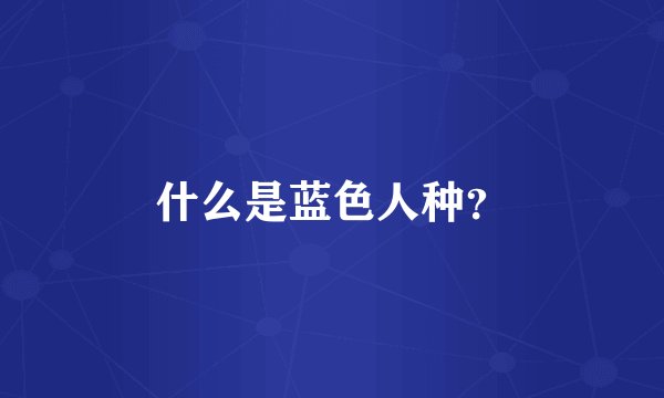 什么是蓝色人种？