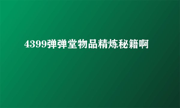 4399弹弹堂物品精炼秘籍啊