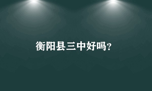 衡阳县三中好吗？