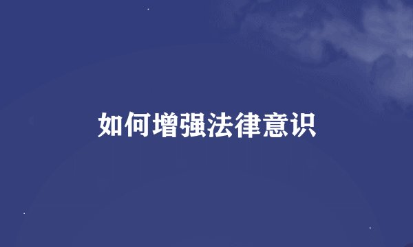 如何增强法律意识
