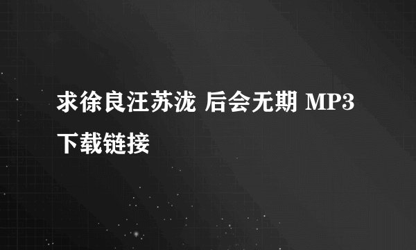 求徐良汪苏泷 后会无期 MP3下载链接