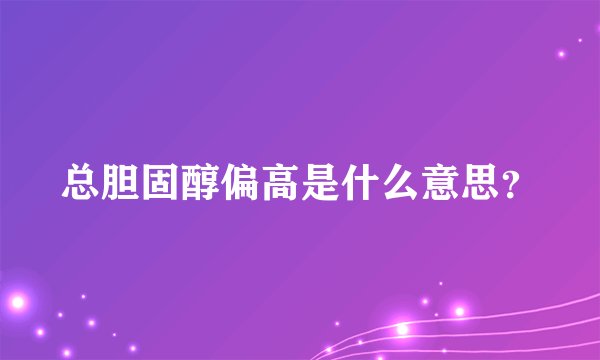 总胆固醇偏高是什么意思？