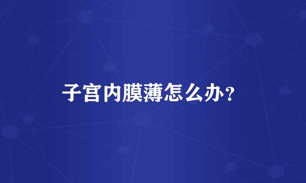 子宫内膜薄怎么办？