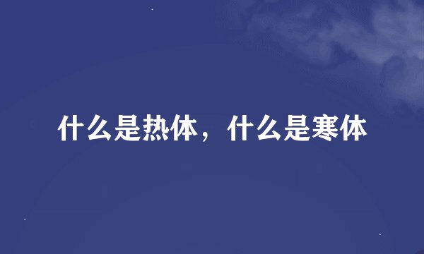 什么是热体，什么是寒体