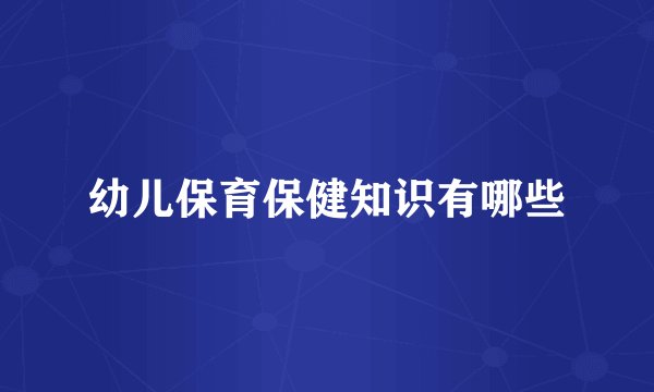 幼儿保育保健知识有哪些