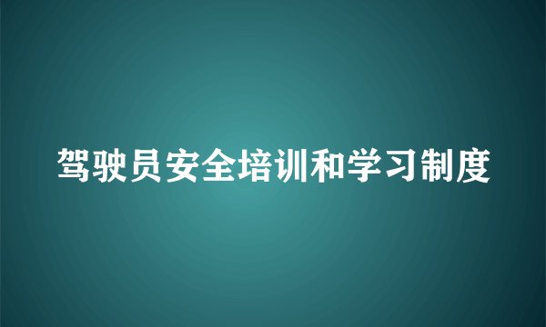 驾驶员安全培训和学习制度