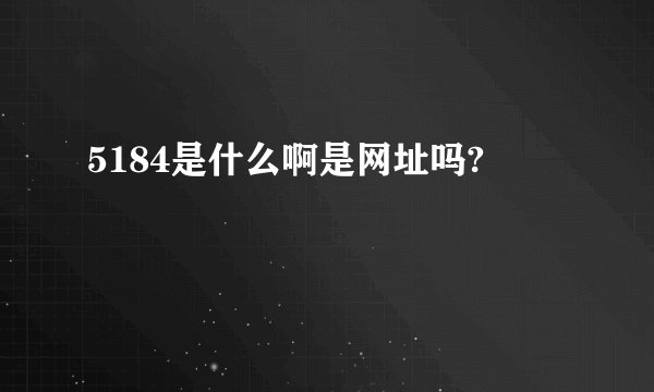 5184是什么啊是网址吗?