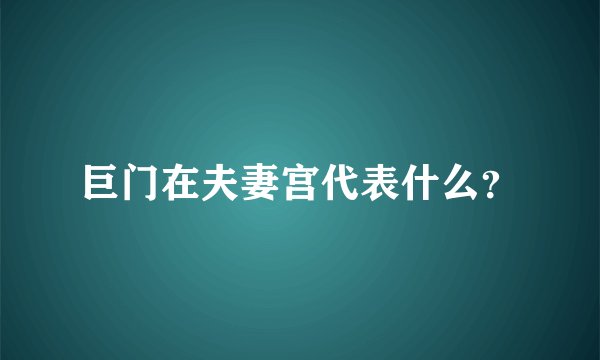 巨门在夫妻宫代表什么？