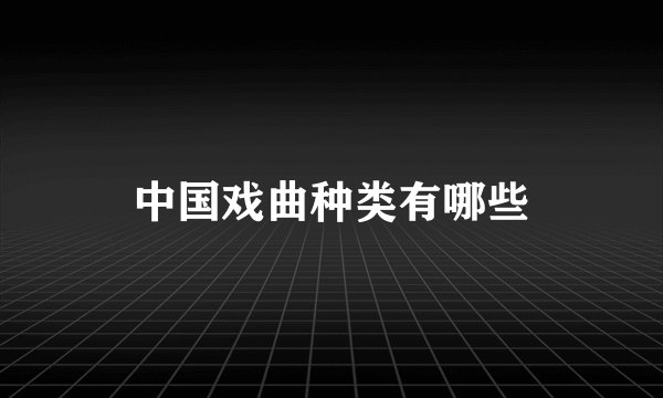 中国戏曲种类有哪些