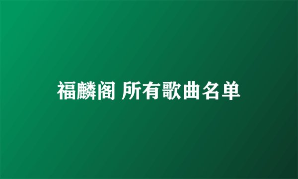 福麟阁 所有歌曲名单