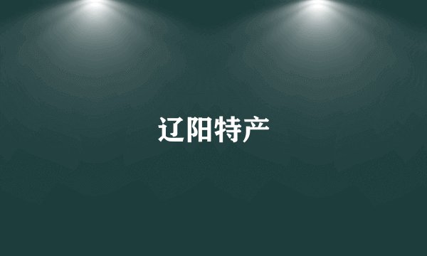 辽阳特产