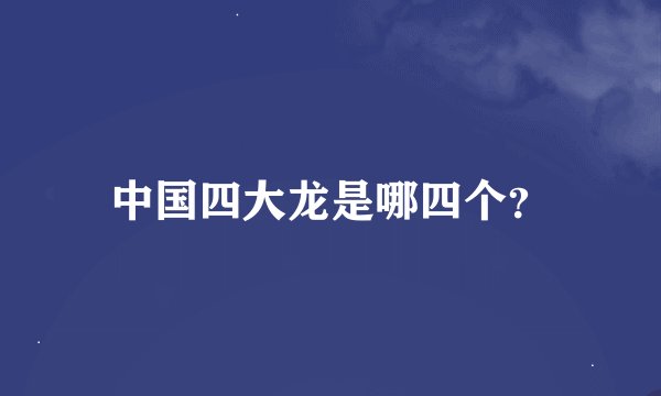 中国四大龙是哪四个？