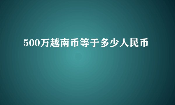 500万越南币等于多少人民币