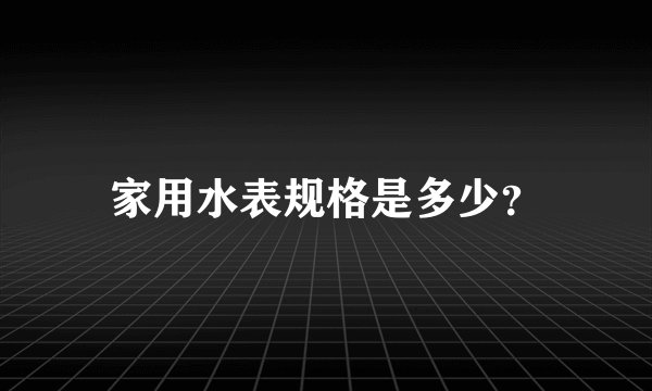 家用水表规格是多少？