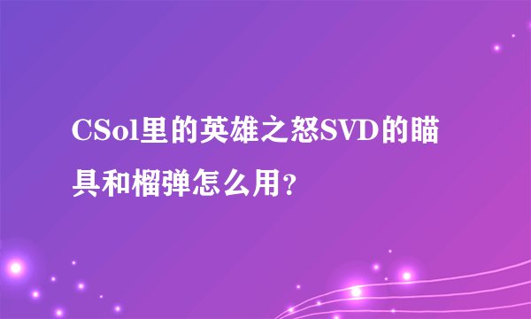 CSol里的英雄之怒SVD的瞄具和榴弹怎么用？
