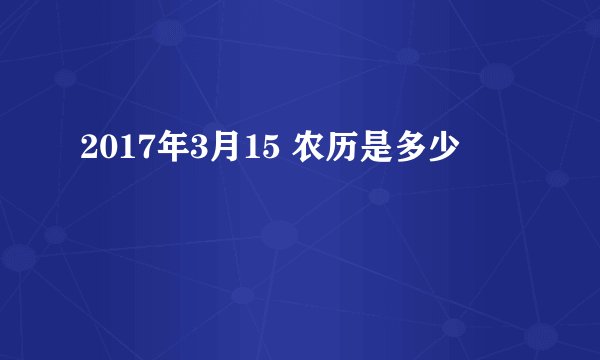 2017年3月15 农历是多少