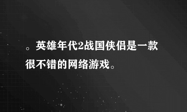 。英雄年代2战国侠侣是一款很不错的网络游戏。