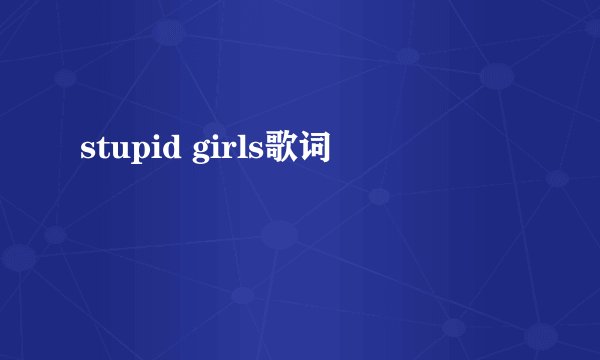 stupid girls歌词