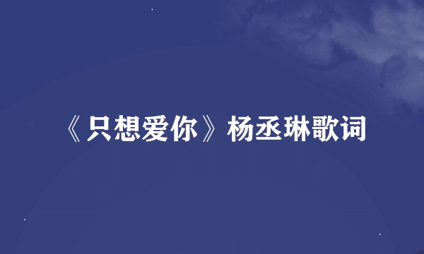 《只想爱你》杨丞琳歌词