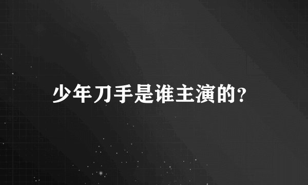 少年刀手是谁主演的？