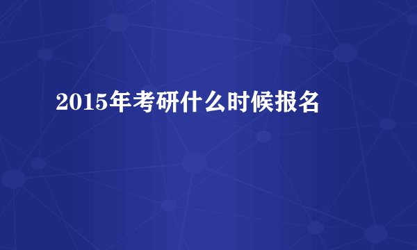 2015年考研什么时候报名
