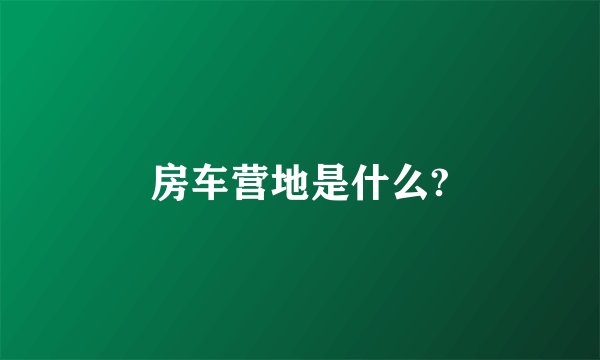 房车营地是什么?