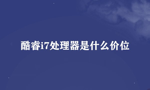 酷睿i7处理器是什么价位