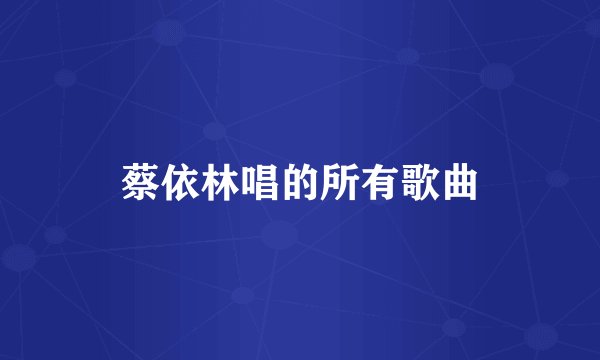 蔡依林唱的所有歌曲