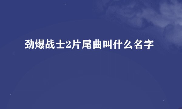 劲爆战士2片尾曲叫什么名字