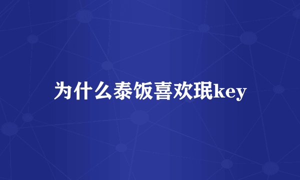 为什么泰饭喜欢珉key