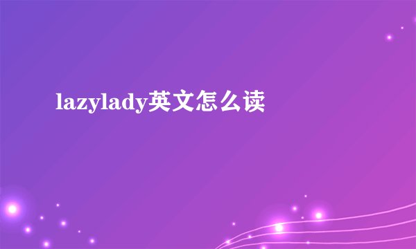 lazylady英文怎么读