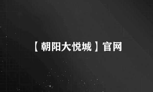 【朝阳大悦城】官网