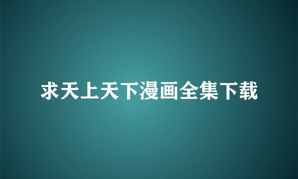 求天上天下漫画全集下载