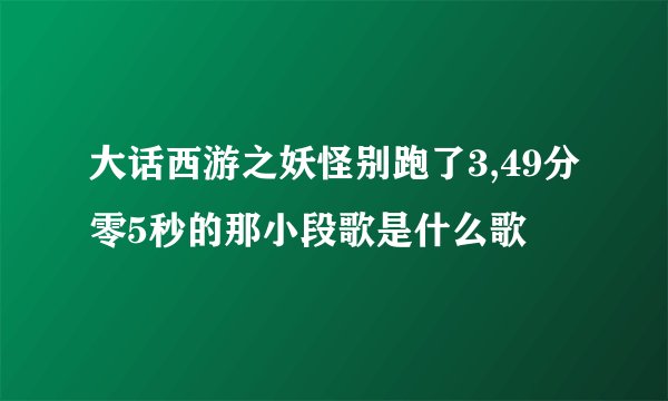 大话西游之妖怪别跑了3,49分零5秒的那小段歌是什么歌