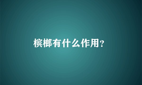槟榔有什么作用？