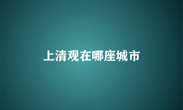 上清观在哪座城市