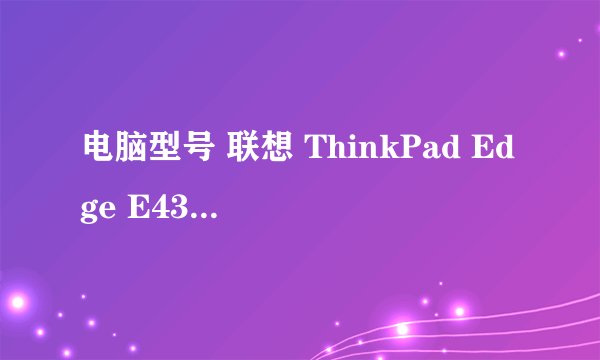 电脑型号 联想 ThinkPad Edge E430 详细配置是什么，主板什么型号