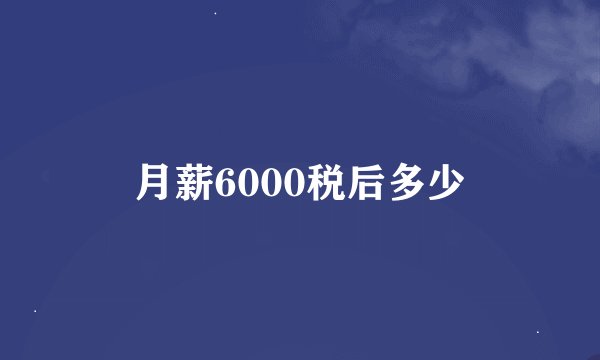 月薪6000税后多少