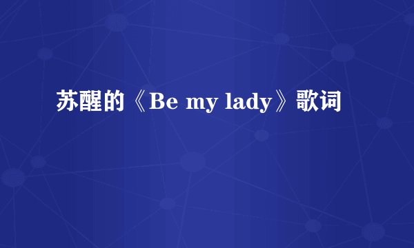 苏醒的《Be my lady》歌词