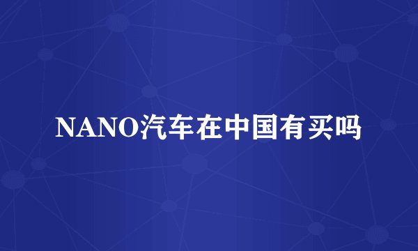NANO汽车在中国有买吗