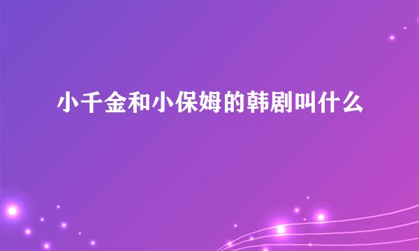 小千金和小保姆的韩剧叫什么