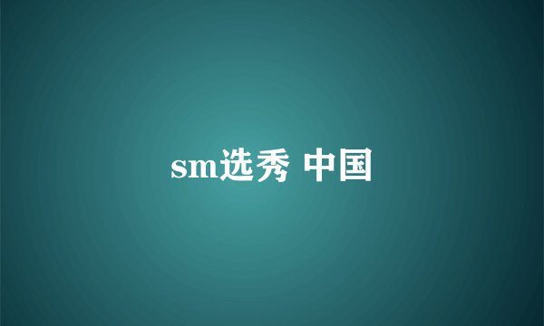 sm选秀 中国