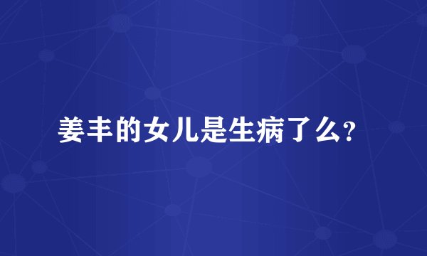 姜丰的女儿是生病了么？