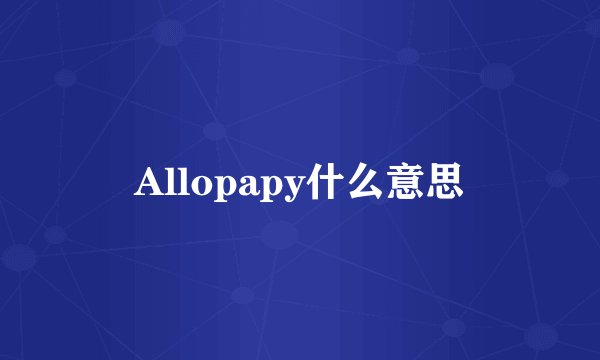 Allopapy什么意思