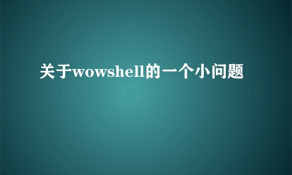 关于wowshell的一个小问题